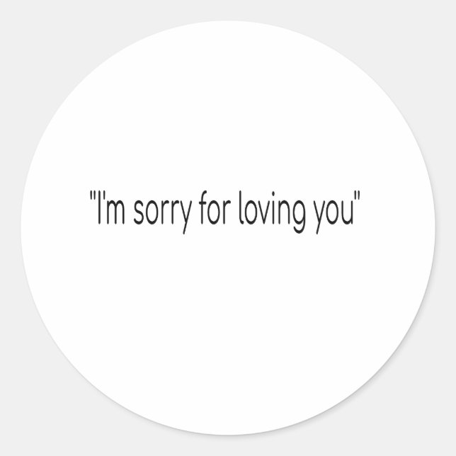 I'm sorry for loving you classic round sticker (Front)