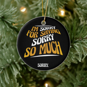 I'm Sorry For Saying Sorry So Much, Funny Apology Ceramic Tree Decoration