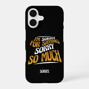 I'm Sorry For Saying Sorry So Much, Funny Apology iPhone 16 Case