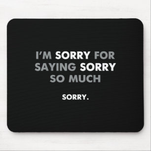 I'm Sorry For Saying Sorry So Much Mouse Mat