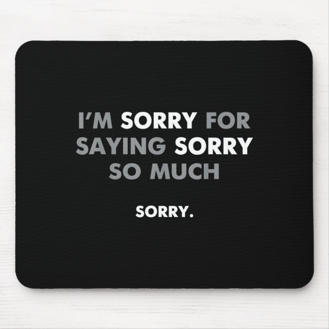 I'm Sorry For Saying Sorry So Much  Mouse Mat (Front)
