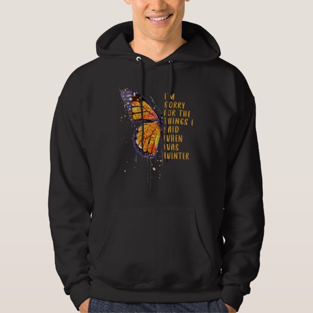 I'm Sorry For The Things I Said When It Was Winter Hoodie (Front)