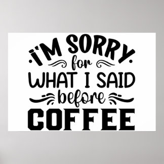 I'm sorry for what i said before coffee poster