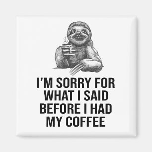I'm Sorry For What I Said Before I Had My Coffee Magnet