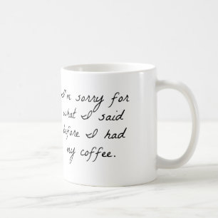 IM SORRY FOR WHAT I SAID BEFORE I HAD MY COFFEE MU MUG