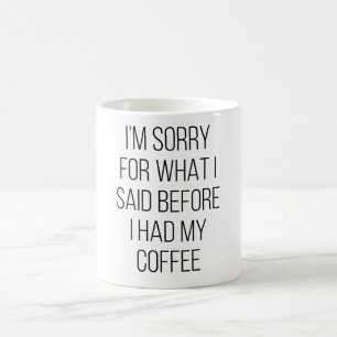 I'M Sorry For What I Said Before I Had My Coffee Mug