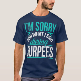 Im Sorry For What I Said During Burpees Funny Work T-Shirt