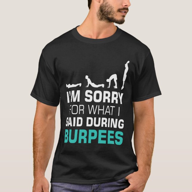 I'm Sorry For What I Said During Burpees T-Shirt (Front)
