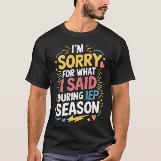 I'M Sorry For What I Said During Iep Season Sped T-Shirt
