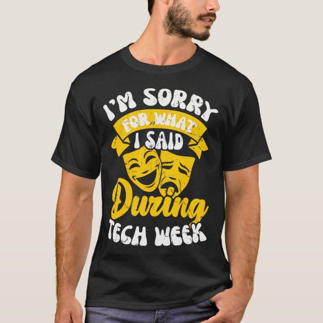 I'M Sorry For What I Said During Tech Week T-Shirt (Front)