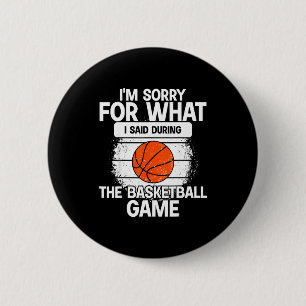I'm Sorry For What I Said During The Basketball Ga 6 Cm Round Badge