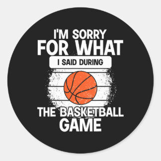 I'm Sorry For What I Said During The Basketball Ga Classic Round Sticker