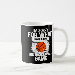 I'm Sorry For What I Said During The Basketball Ga Coffee Mug