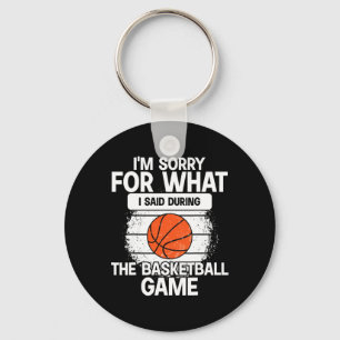 I'm Sorry For What I Said During The Basketball Ga Key Ring