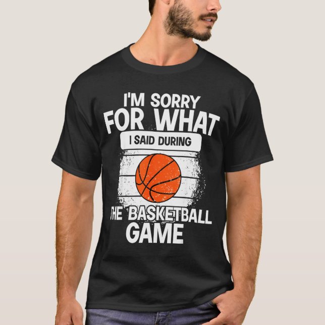 I'm Sorry For What I Said During The Basketball Ga T-Shirt (Front)