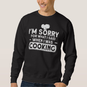 I'm Sorry For What I Said When I Was Cooking Kitch Sweatshirt