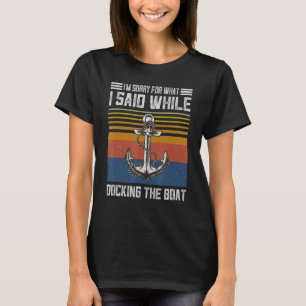 I'm Sorry For What I Said When I Was Docking The B T-Shirt