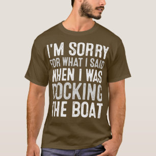 Im Sorry For What I Said When I Was Docking The Bo T-Shirt