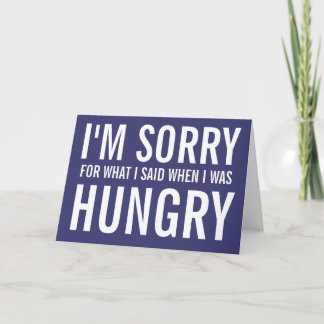 I'M SORRY FOR WHAT I SAID WHEN I WAS HUNGRY CARD