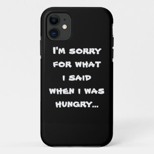 I'm sorry for what  i said when i was  hungry ... iPhone 11 case