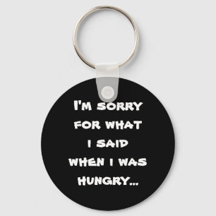 I'm sorry for what i said when i was hungry ... key ring