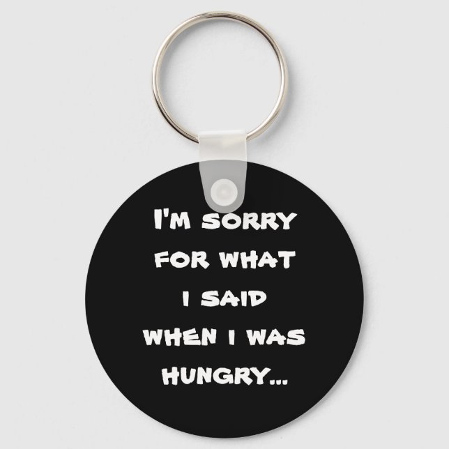 I'm sorry for what  i said when i was  hungry ... key ring (Front)