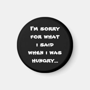 I'm sorry for what i said when i was hungry magnet