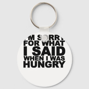 I'm sorry for what i said when i was hungry ...png key ring