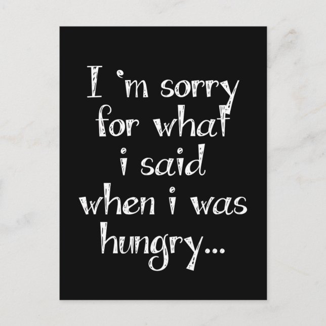 I'm sorry for what  i said when i was  hungry ... postcard (Front)