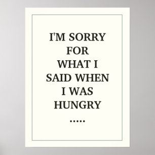 I'M SORRY FOR WHAT I SAID WHEN I WAS HUNGRY ..... POSTER