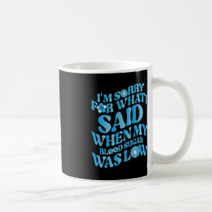 I'm Sorry for What I Said When My Blood Sugar Was Coffee Mug