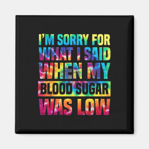 Im Sorry For What I Said When My Blood Sugar Was L Magnet