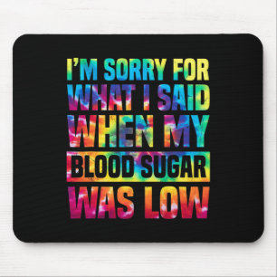 Im Sorry For What I Said When My Blood Sugar Was L Mouse Mat