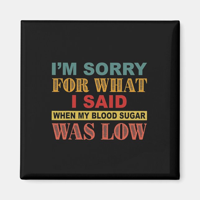 I'm Sorry For What I Said When My Blood Sugar Was  Magnet (Front)