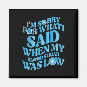I'm Sorry for What I Said When My Blood Sugar Was Magnet
