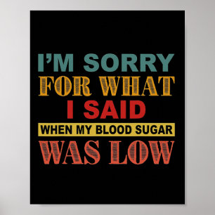 I'm Sorry For What I Said When My Blood Sugar Was Poster