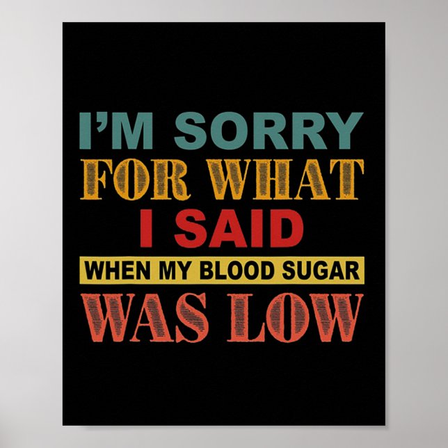 I'm Sorry For What I Said When My Blood Sugar Was  Poster (Front)