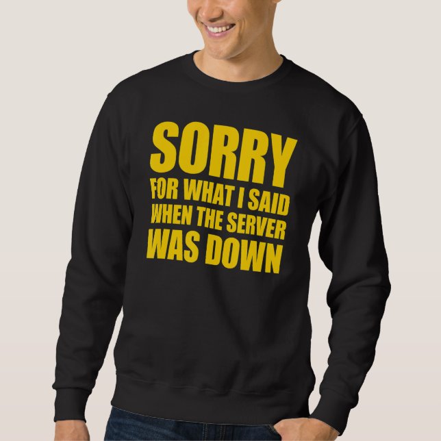 I'm Sorry For What I Said When The Server Was Down Sweatshirt (Front)