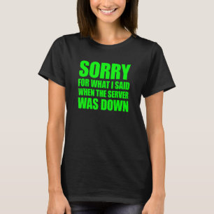 I'm Sorry For What I Said When The Server Was Down T-Shirt