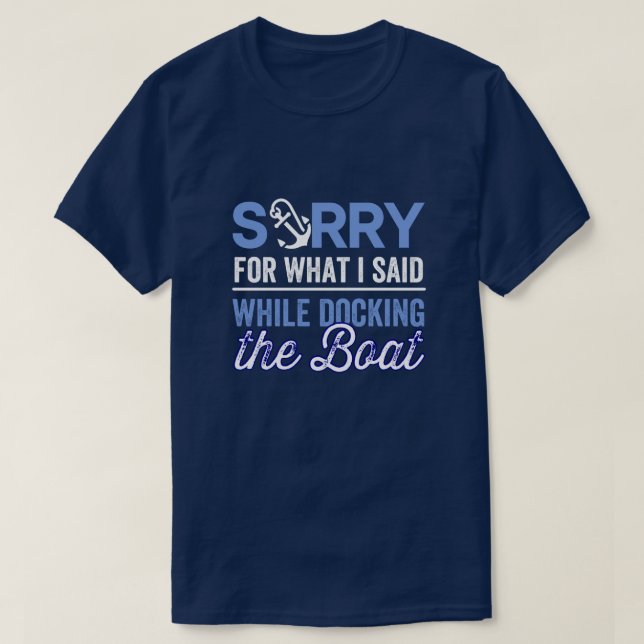 I'm Sorry For What I Said While Docking The Boat T T-Shirt (Design Front)