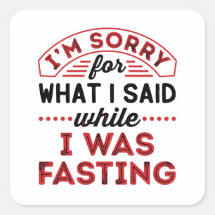 I'm Sorry For What I Said While I Was Fasting Square Sticker