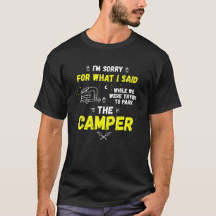 I'm Sorry For What I Said While Parking The Camper T-Shirt