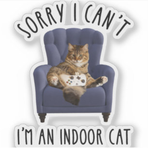 I'm Sorry I Can't - I'm An Indoor Cat