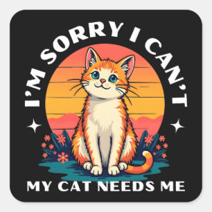 I'm Sorry I Can't, My Cat Needs Me Cute Cat Lover Square Sticker