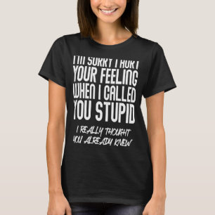 I'm Sorry I Hurt Your Feeling When I Called You St T-Shirt