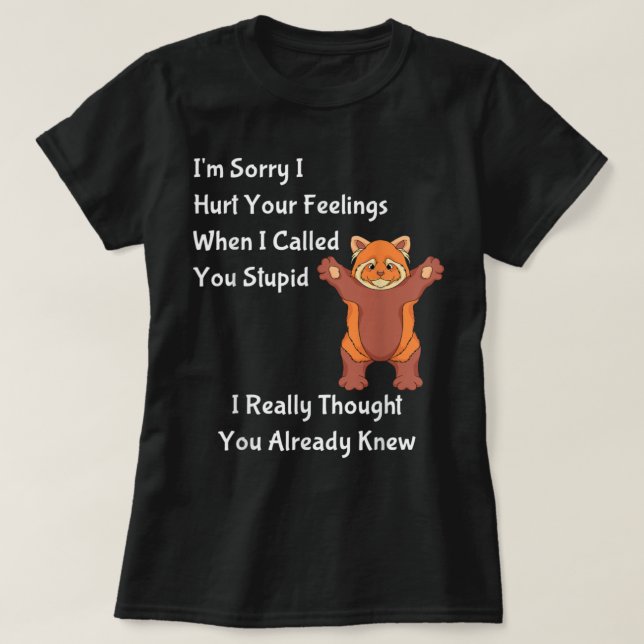 I'm Sorry I Hurt Your Feelings When I Called You S T-Shirt (Design Front)