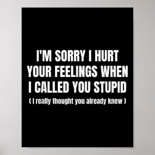 Im Sorry I Hurt Your Feelings When I Called You St Poster