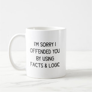 I'm Sorry I Offended You by using facts & logic Coffee Mug