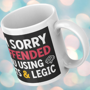 I'm sorry I offended you using facts & logic Coffee Mug
