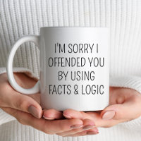 I'm Sorry I Offended You Using Facts & Logic Sassy